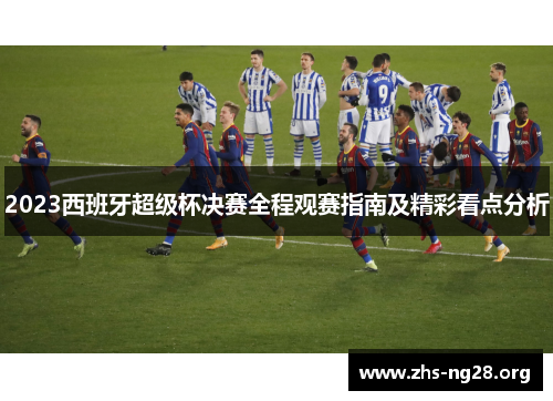 2023西班牙超级杯决赛全程观赛指南及精彩看点分析